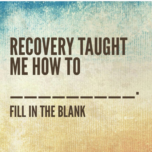 What has recovery taught you?