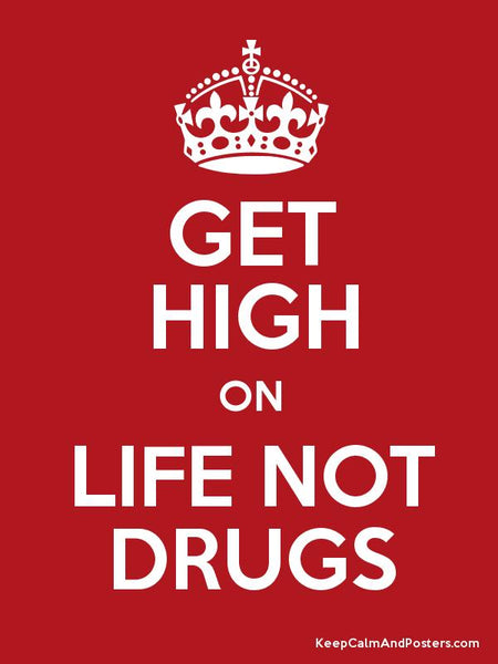 Get high on life not drugs!