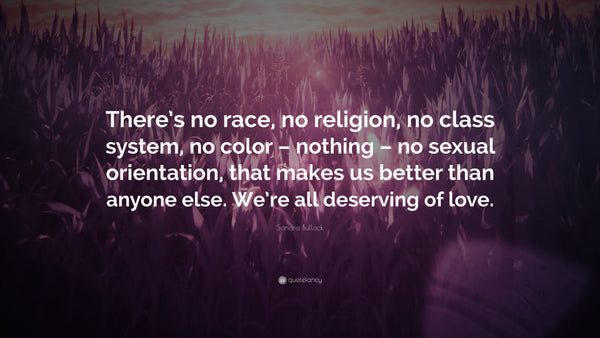 Love all races, colors and religions equally!