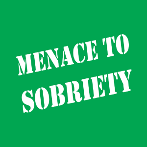 Don't Be a menace to society be a menace in sobriety!