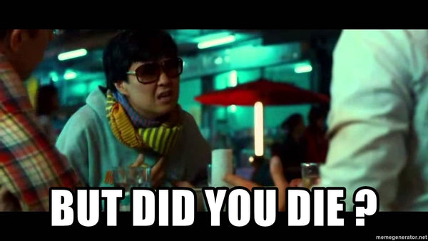 BUT DID YOU DIE?